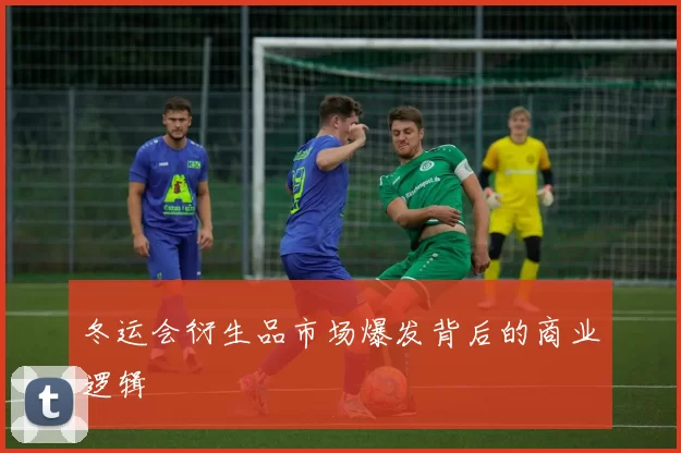 冬运会衍生品市场爆发背后的商业逻辑